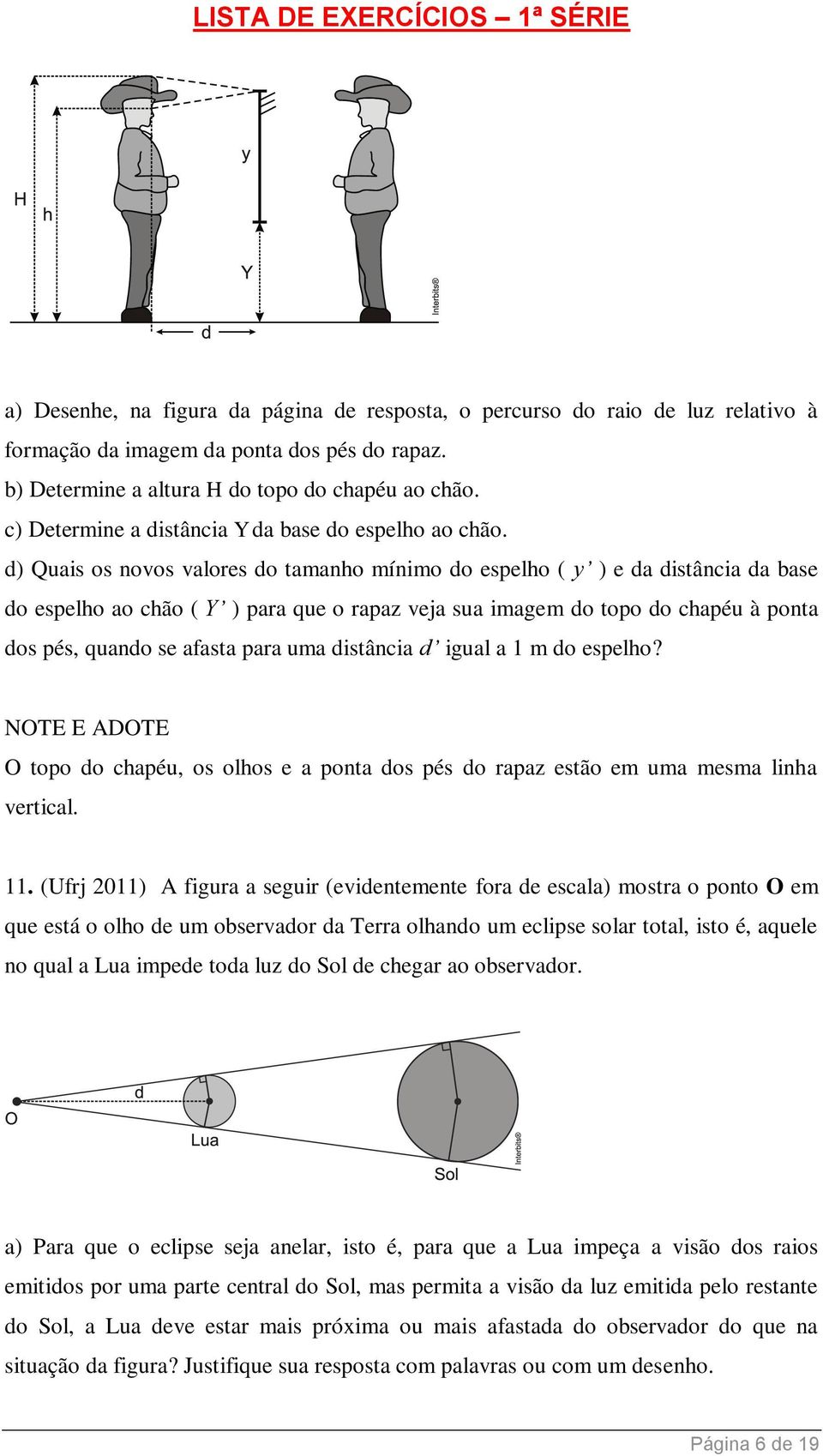 d) Quais os novos valores do tamanho mínimo do espelho ( y ) e da distância da base do espelho ao chão ( Y ) para que o rapaz veja sua imagem do topo do chapéu à ponta dos pés, quando se afasta para