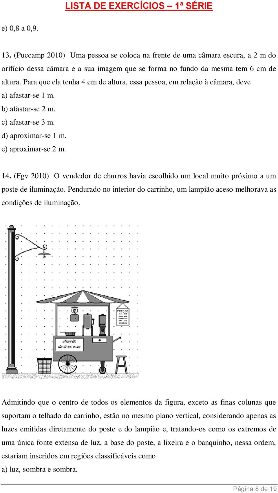 (Fgv 2010) O vendedor de churros havia escolhido um local muito próximo a um poste de iluminação. Pendurado no interior do carrinho, um lampião aceso melhorava as condições de iluminação.