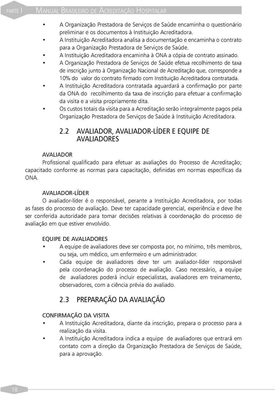 A Organização Prestadora de Serviços de Saúde efetua recolhimento de taxa de inscrição junto à Organização Nacional de Acreditação que, corresponde a 10% do valor do contrato firmado com Instituição