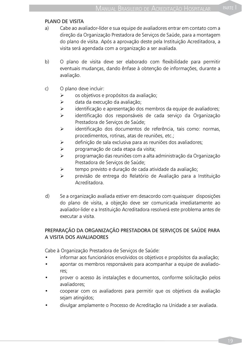 b) O plano de visita deve ser elaborado com flexibilidade para permitir eventuais mudanças, dando ênfase à obtenção de informações, durante a avaliação.