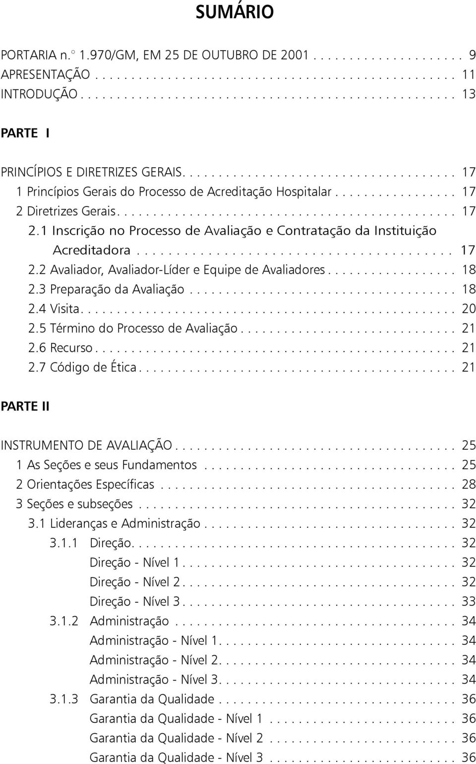 ....................................... 17 2.2 Avaliador, Avaliador-Líder e Equipe de Avaliadores.................. 18 2.3 Preparação da Avaliação..................................... 18 2.4 Visita.