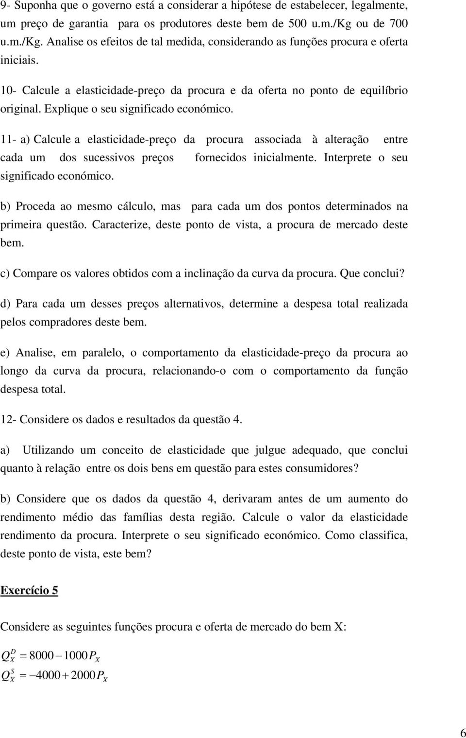 Explique o seu significado económico. 11- a) Calcule a elasticidade-preço da procura associada à alteração entre cada um dos sucessivos preços fornecidos inicialmente.