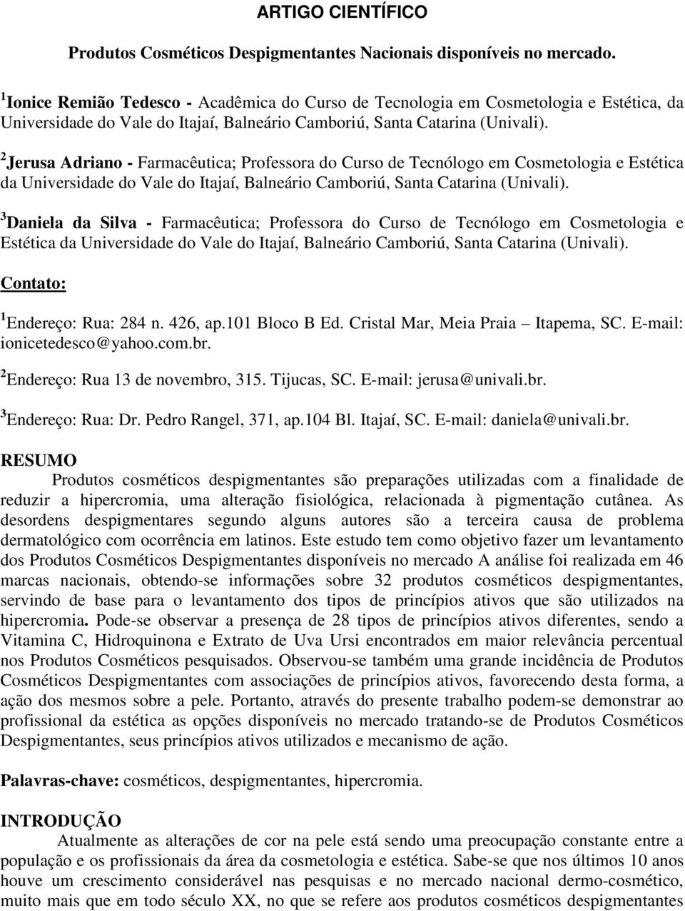 2 Jerusa Adriano - Farmacêutica; Professora do Curso de Tecnólogo em Cosmetologia e Estética da Universidade do Vale do Itajaí, Balneário Camboriú, Santa Catarina (Univali).