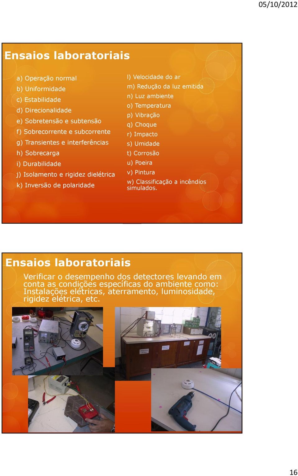 ambiente o) Temperatura p) Vibração q) Choque r) Impacto s) Umidade t) Corrosão u) Poeira v) Pintura w) Classificação a incêndios simulados.