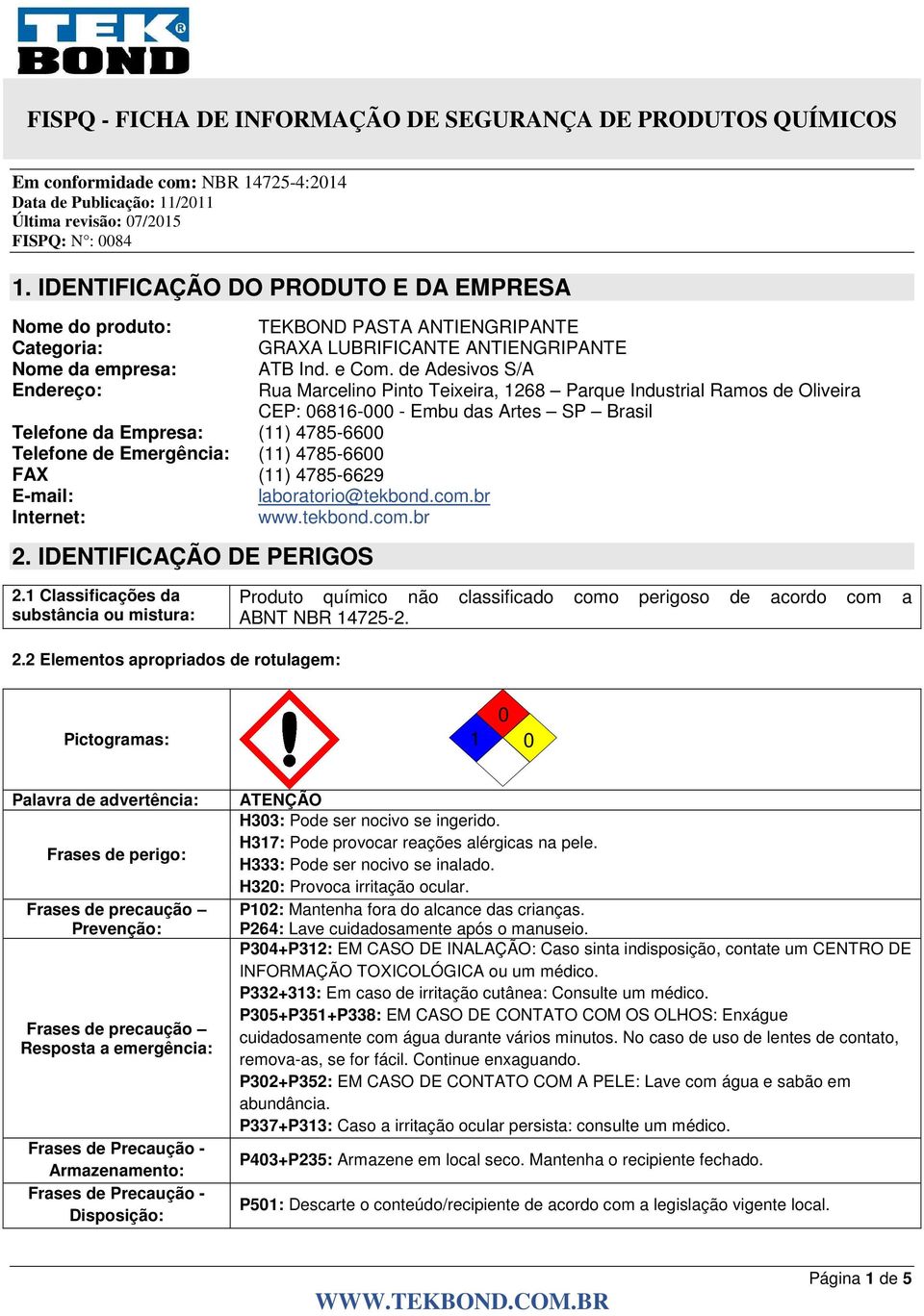 (11) 4785-6600 FAX (11) 4785-6629 E-mail: laboratorio@tekbond.com.br Internet: www.tekbond.com.br 2. IDENTIFICAÇÃO DE PERIGOS 2.