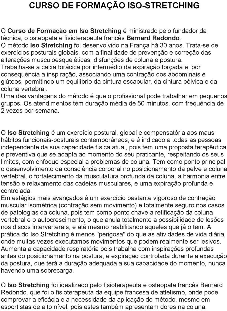 Trata-se de exercícios posturais globais, com a finalidade de prevenção e correção das alterações musculoesqueléticas, disfunções de coluna e postura.