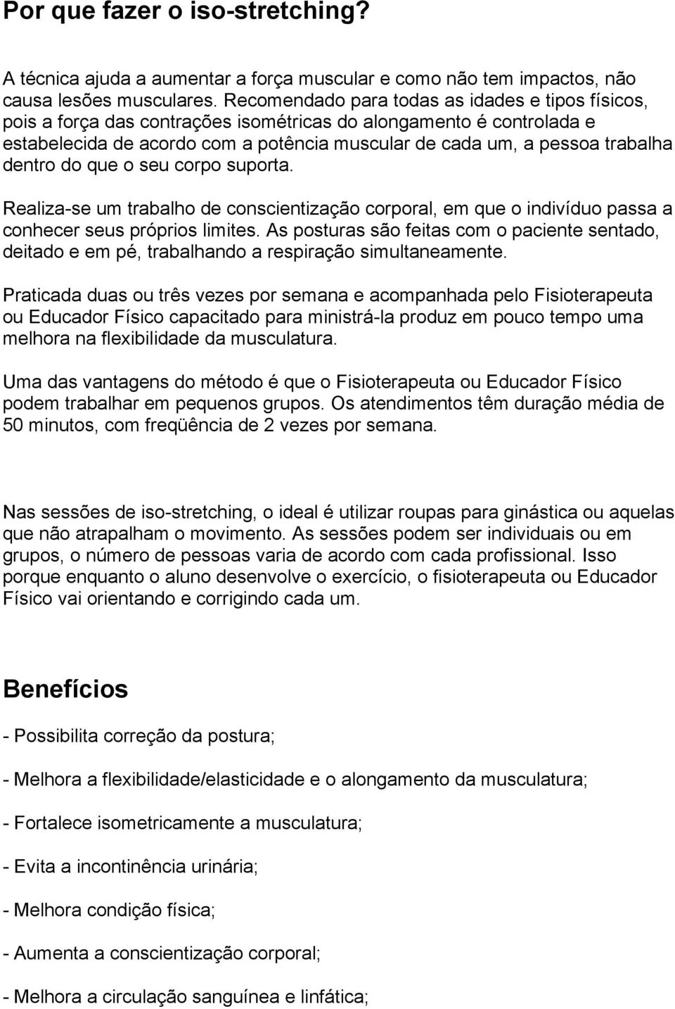 dentro do que o seu corpo suporta. Realiza-se um trabalho de conscientização corporal, em que o indivíduo passa a conhecer seus próprios limites.