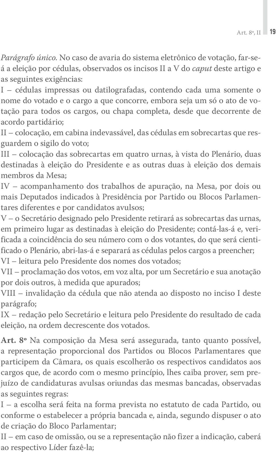 contendo cada uma somente o nome do votado e o cargo a que concorre, embora seja um só o ato de votação para todos os cargos, ou chapa completa, desde que decorrente de acordo partidário; II