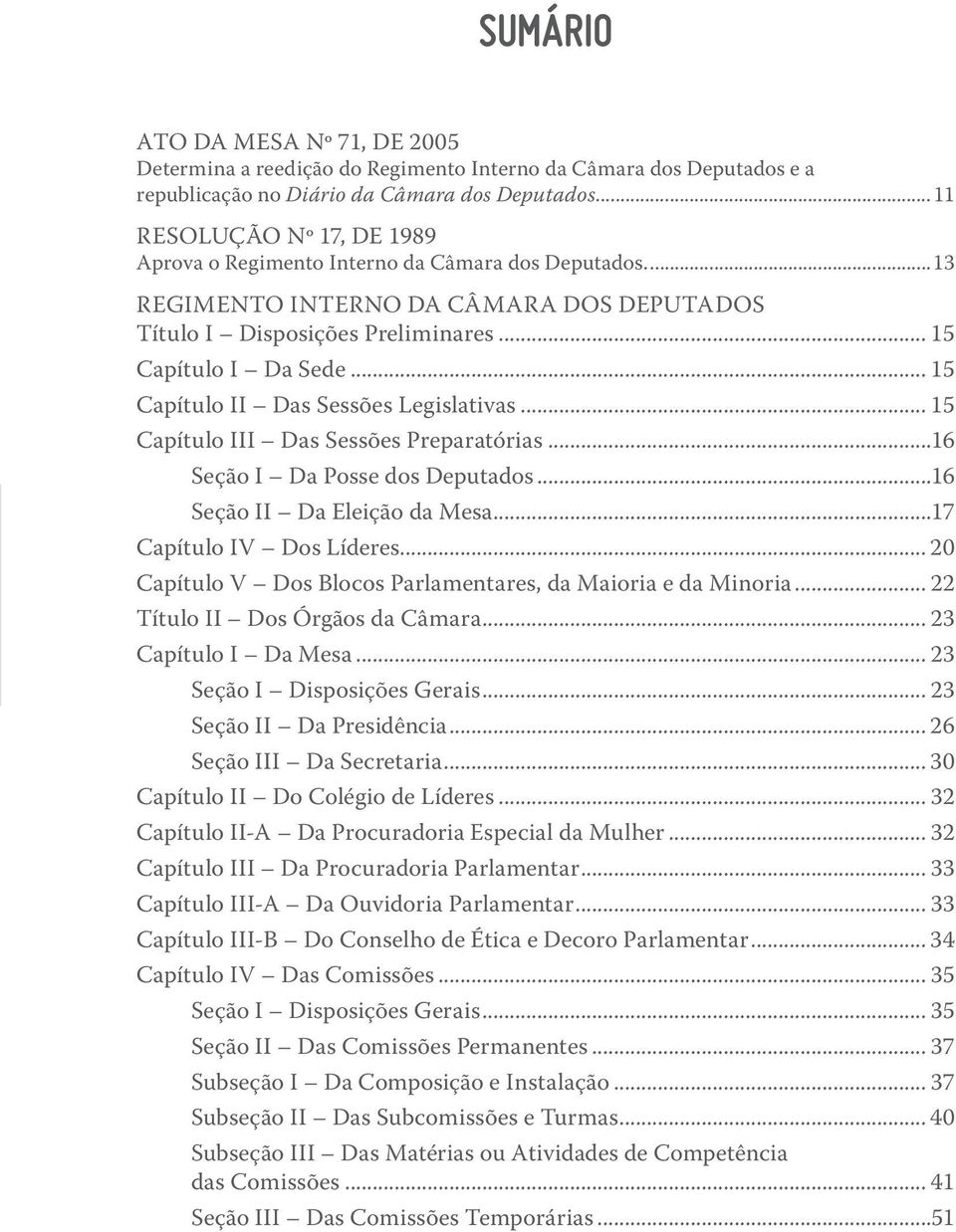 .. 15 Capítulo II Das Sessões Legislativas... 15 Capítulo III Das Sessões Preparatórias...16 Seção I Da Posse dos Deputados...16 Seção II Da Eleição da Mesa...17 Capítulo IV Dos Líderes.