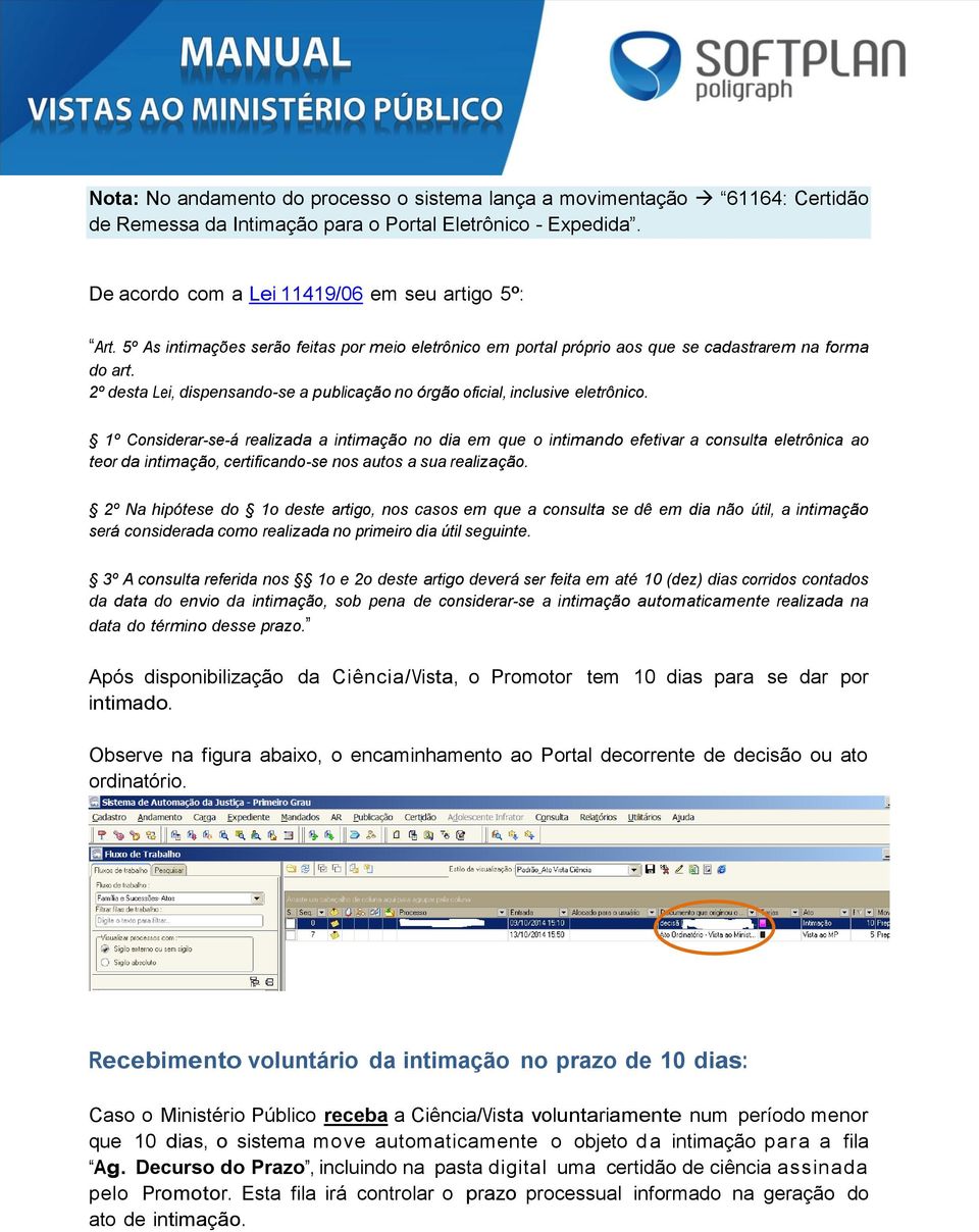 1º Considerar-se-á realizada a intimação no dia em que o intimando efetivar a consulta eletrônica ao teor da intimação, certificando-se nos autos a sua realização.