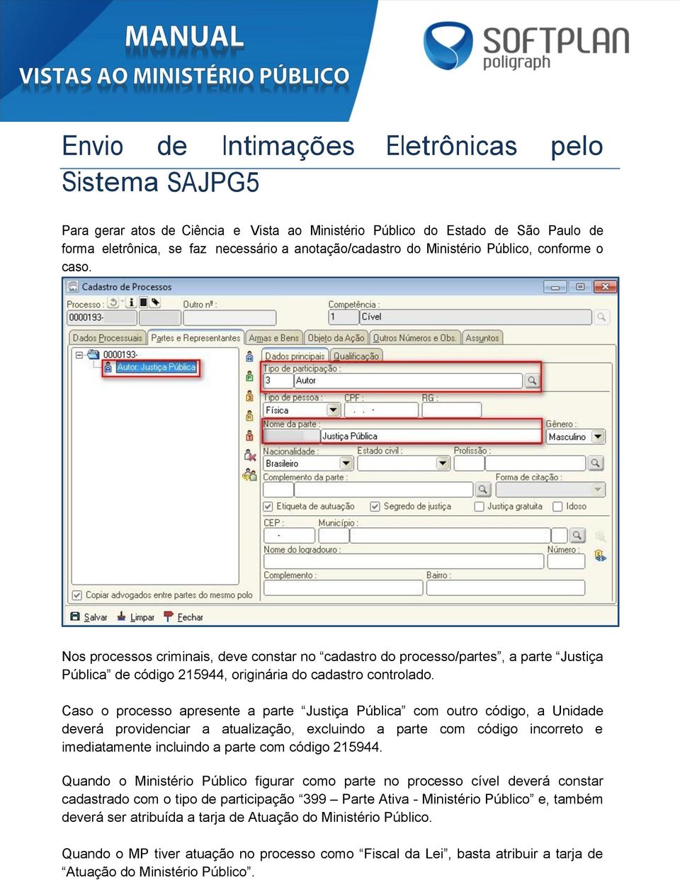 Caso o processo apresente a parte Justiça Pública com outro código, a Unidade deverá providenciar a atualização, excluindo a parte com código incorreto e imediatamente incluindo a parte com código