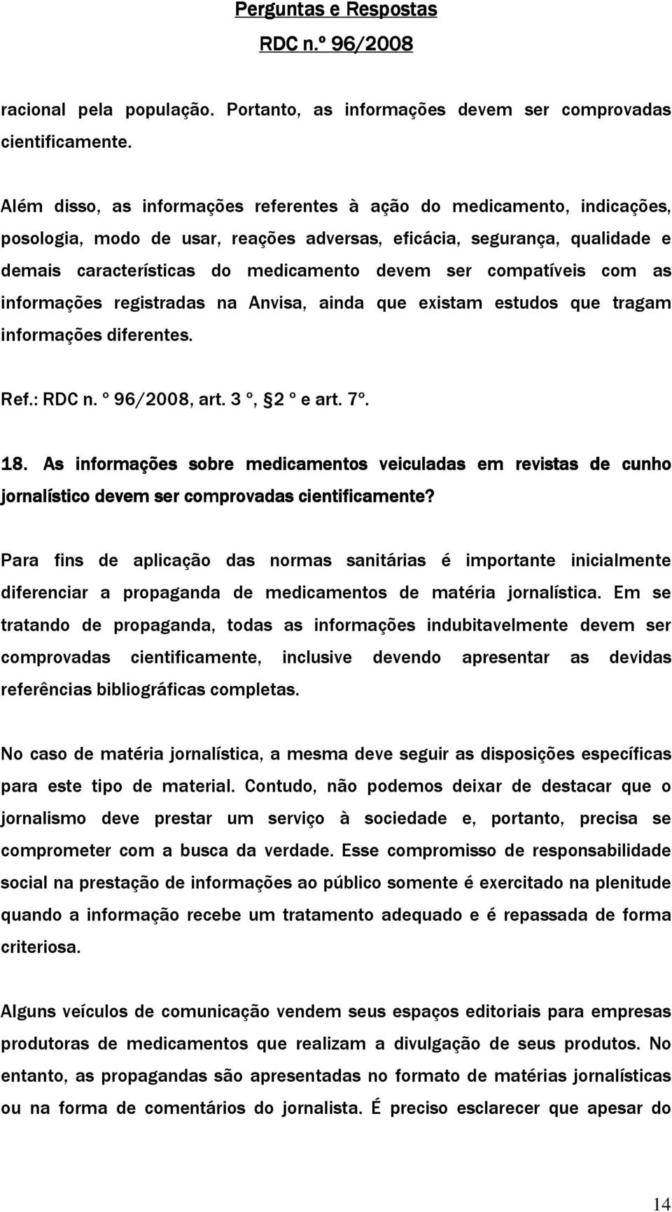 compatíveis com as informações registradas na Anvisa, ainda que existam estudos que tragam informações diferentes. Ref.: RDC n. º 96/2008, art. 3 º, 2 º e art. 7º. 18.