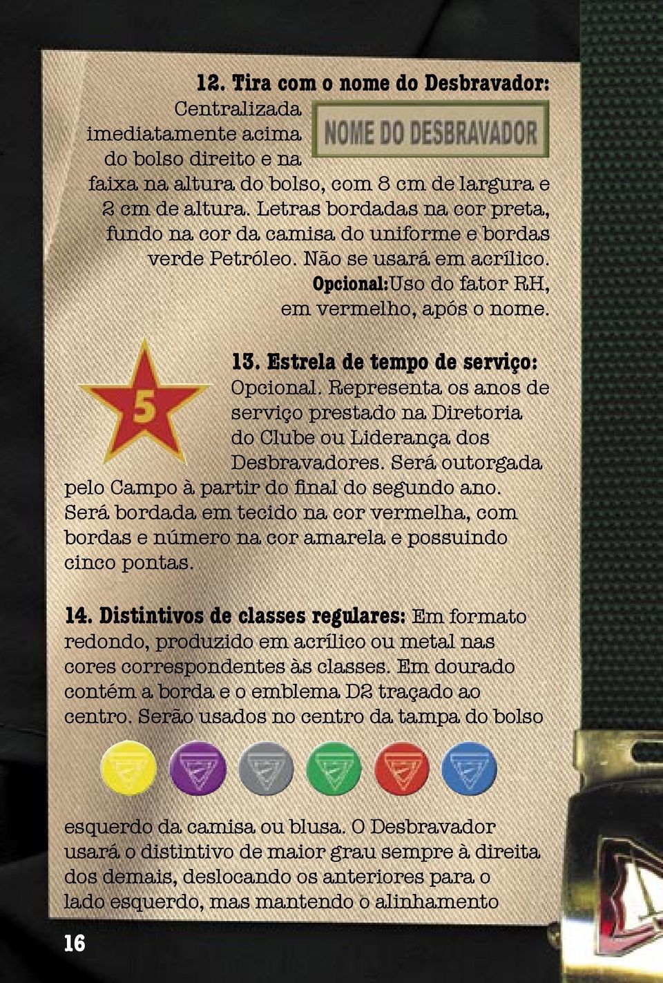 Estrela de tempo de serviço: Opcional. Representa os anos de serviço prestado na Diretoria do Clube ou Liderança dos Desbravadores. Será outorgada pelo Campo à partir do final do segundo ano.