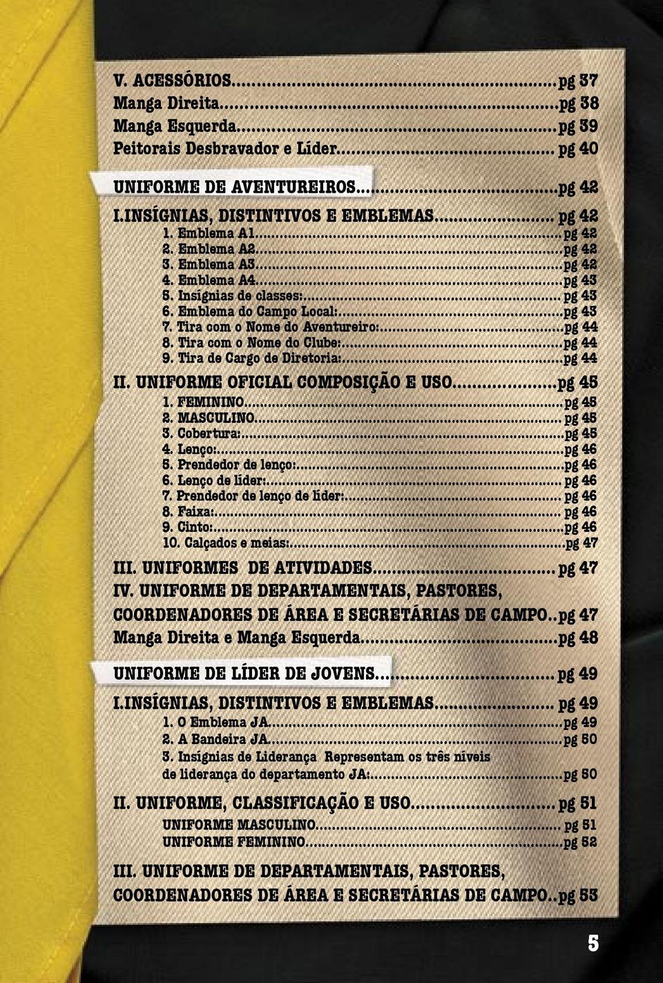 .. pg 44 8. Tira com o Nome do Clube:... pg 44 9. Tira de Cargo de Diretoria:... pg 44 II. UNIFORME OFICIAL COMPOSIÇÃO E USO... pg 45 1. FEMININO... pg 45 2. MASCULINO... pg 45 3. Cobertura:... pg 45 4.