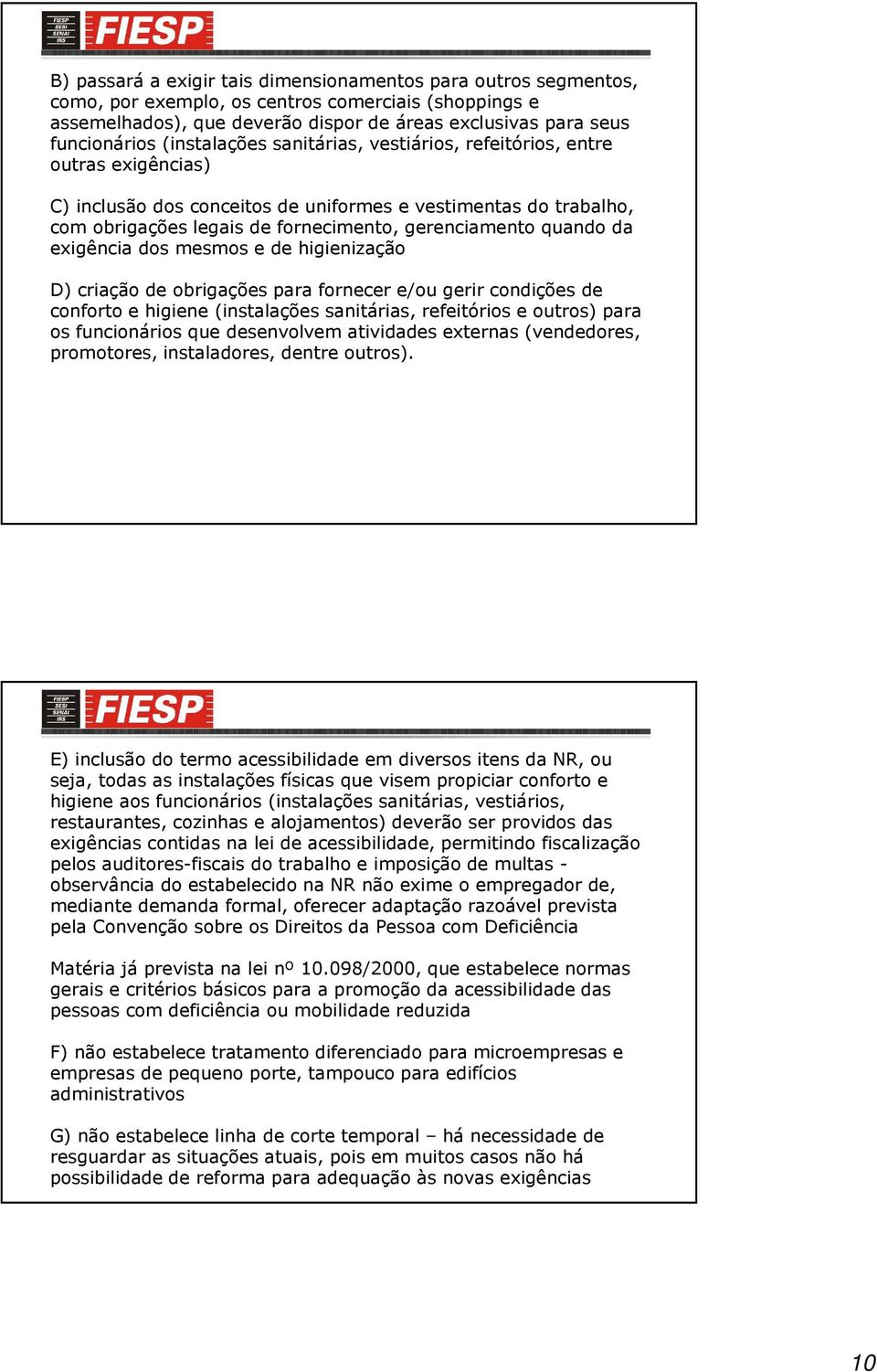 quando da exigência dos mesmos e de higienização D) criação de obrigações para fornecer e/ou gerir condições de conforto e higiene (instalações sanitárias, refeitórios e outros) para os funcionários