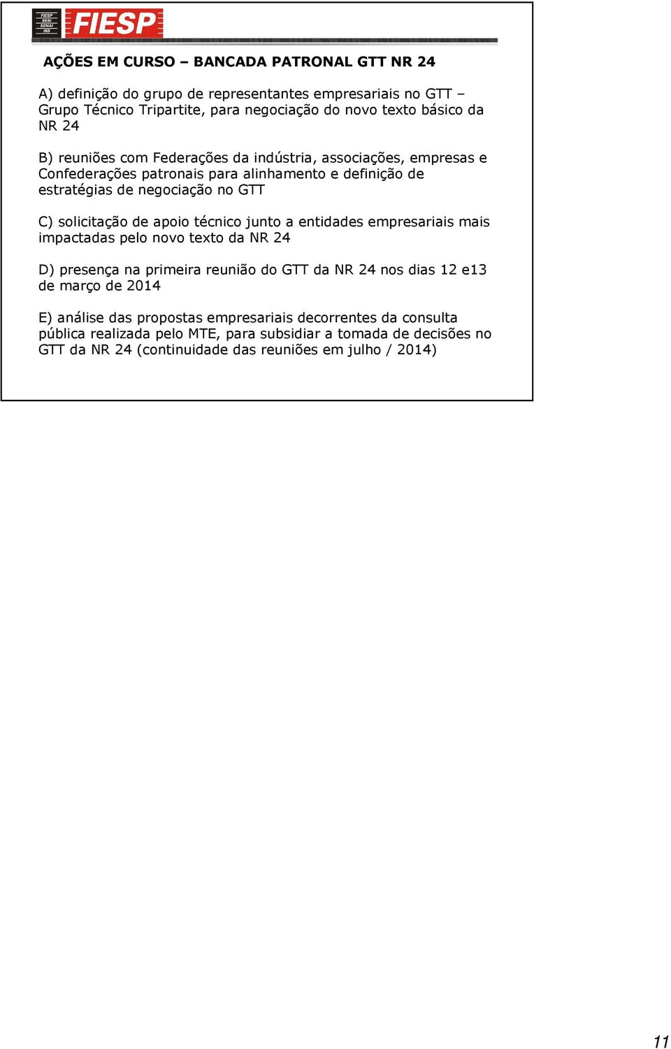 apoio técnico junto a entidades empresariais mais impactadas pelo novo texto da NR 24 D) presença na primeira reunião do GTT da NR 24 nos dias 12 e13 de março de 2014 E)