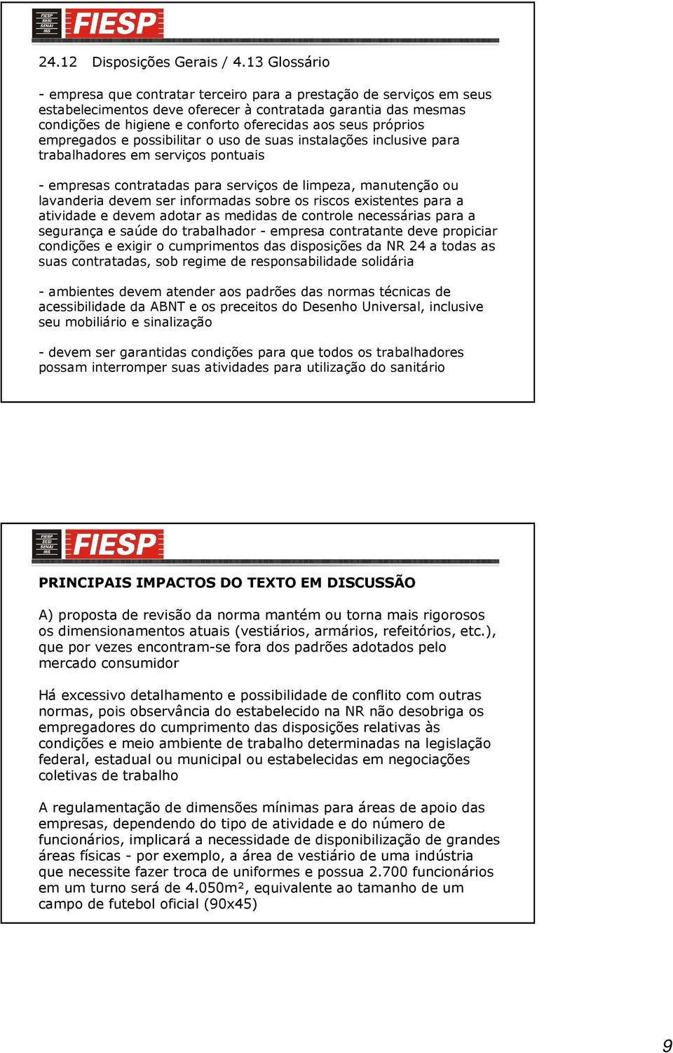 próprios empregados e possibilitar o uso de suas instalações inclusive para trabalhadores em serviços pontuais - empresas contratadas para serviços de limpeza, manutenção ou lavanderia devem ser