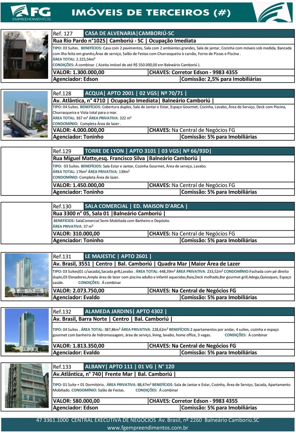 carvão, Forno de Pizzas e Piscina. ÁREA TOTAL: 2.225,54m² CONDIÇÕES: Á combinar. ( Aceita imóvel de até R$ 550.000,00 em Balneário Camboriú ). VALOR: 1.300.