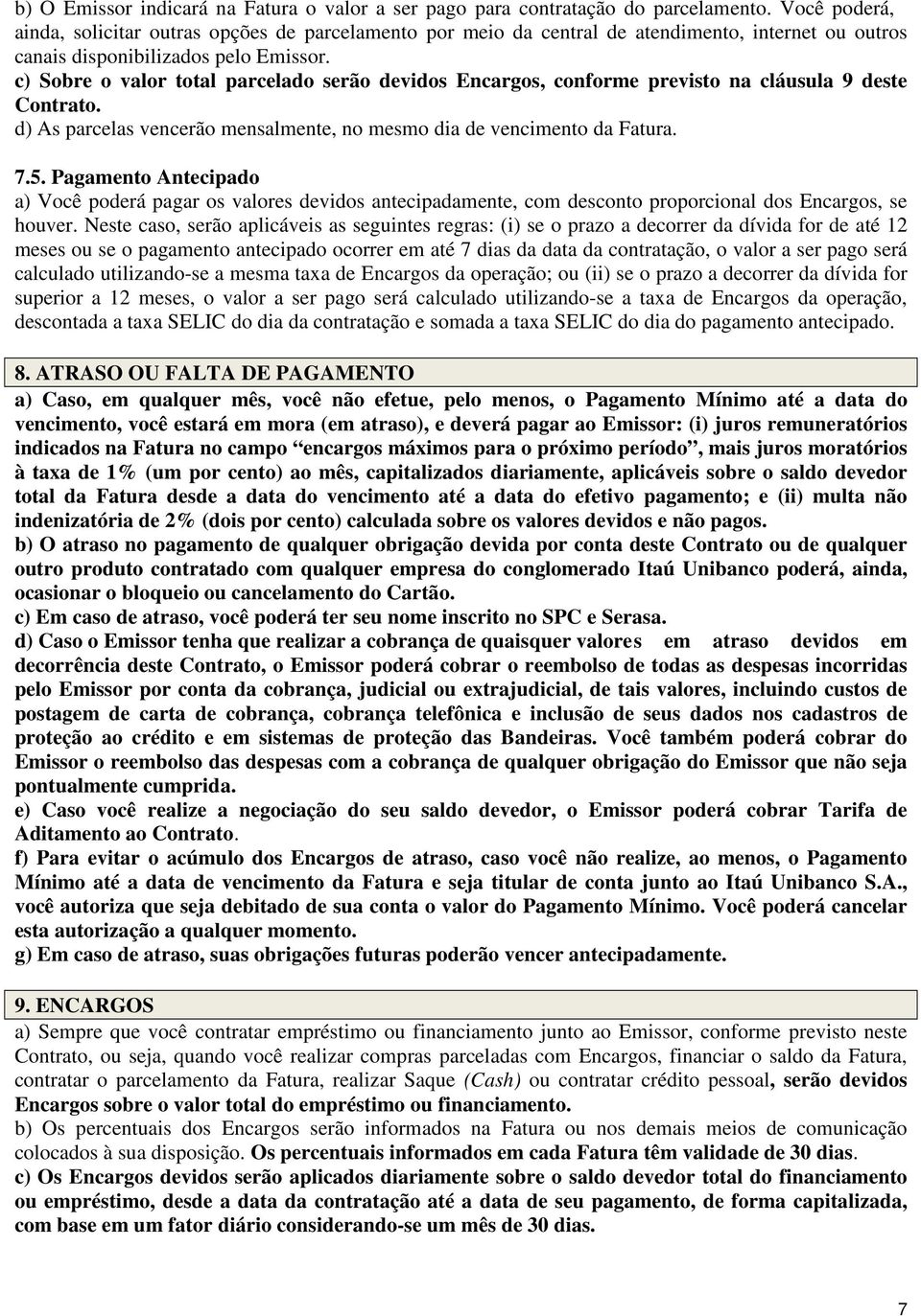 c) Sobre o valor total parcelado serão devidos Encargos, conforme previsto na cláusula 9 deste Contrato. d) As parcelas vencerão mensalmente, no mesmo dia de vencimento da Fatura. 7.5.