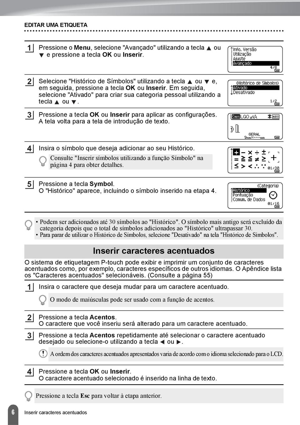 Pressione a tecla OK ou Inserir para aplicar as configurações. A tela volta para a tela de introdução de texto. Insira o símbolo que deseja adicionar ao seu Histórico.