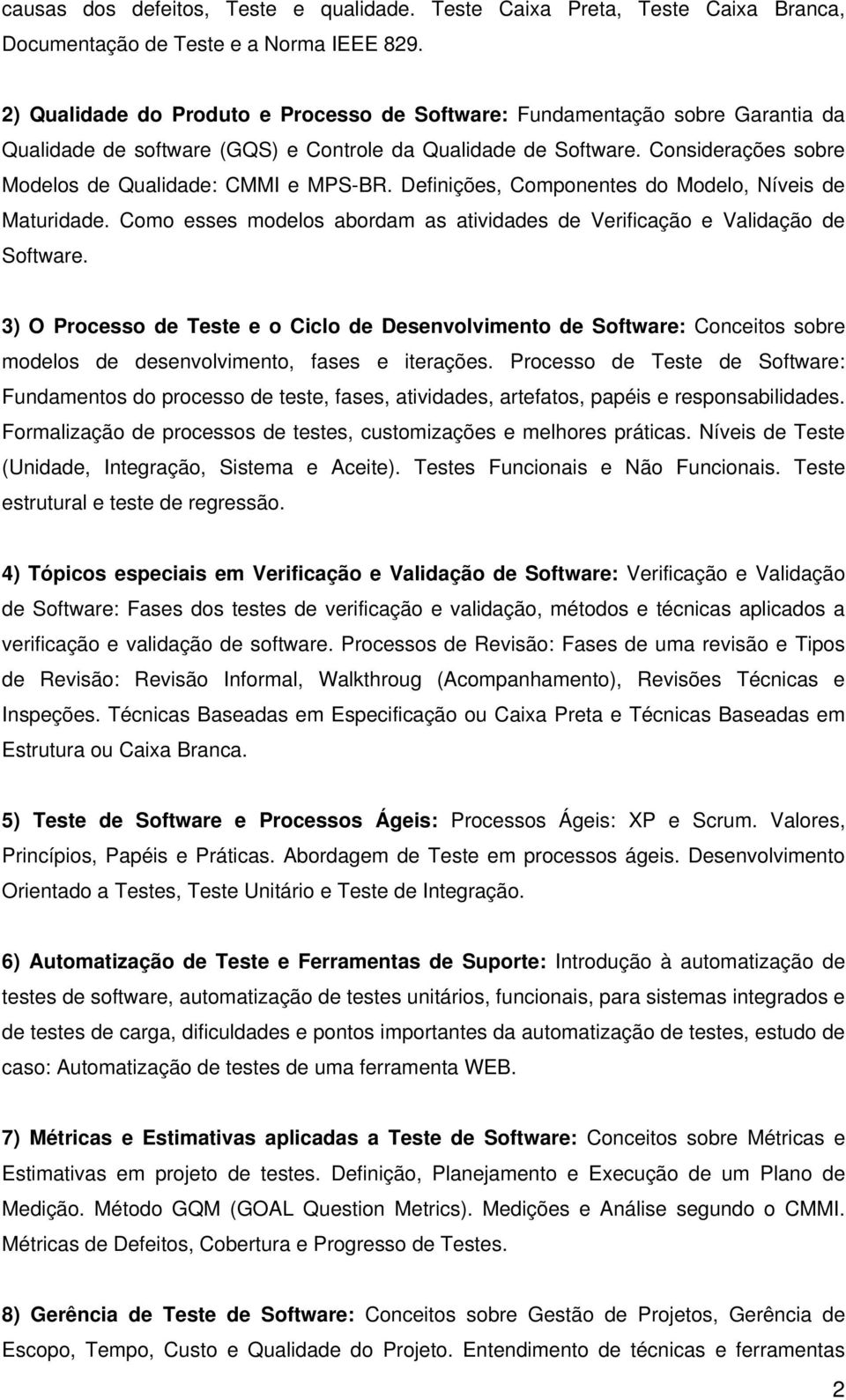 Considerações sobre Modelos de Qualidade: CMMI e MPS-BR. Definições, Componentes do Modelo, Níveis de Maturidade. Como esses modelos abordam as atividades de Verificação e Validação de Software.