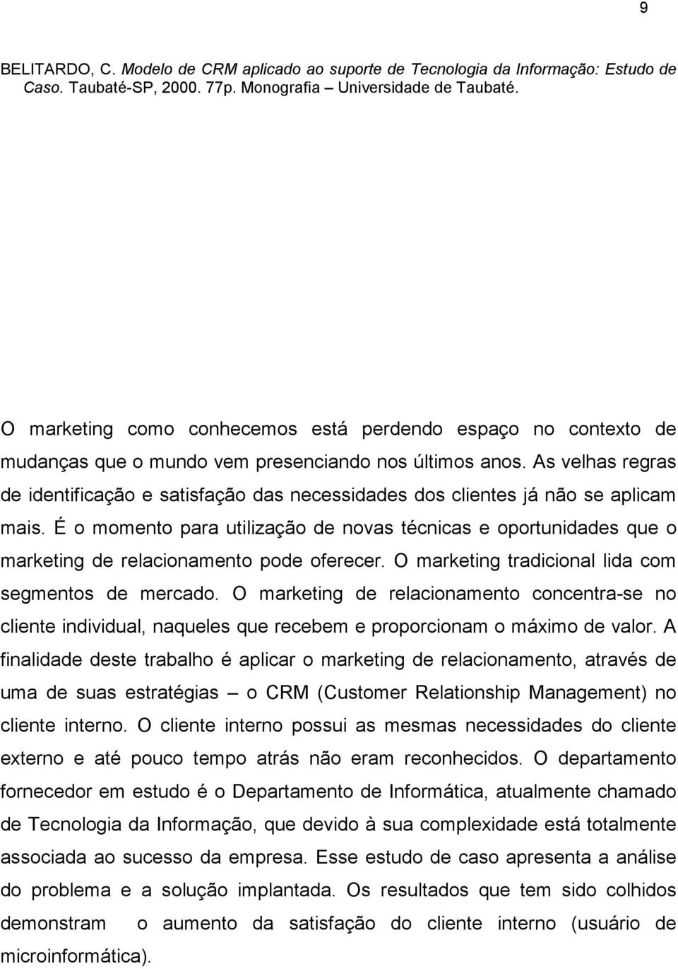 As velhas regras de identificação e satisfação das necessidades dos clientes já não se aplicam mais.