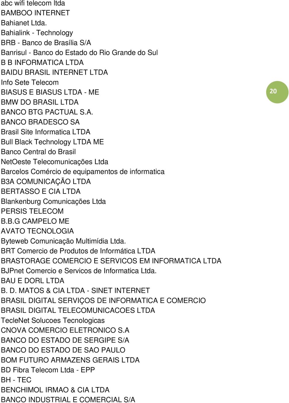 BRASIL LTDA BANCO BTG PACTUAL S.A. BANCO BRADESCO SA Brasil Site Informatica LTDA Bull Black Technology LTDA ME Banco Central do Brasil NetOeste Telecomunicações Ltda Barcelos Comércio de