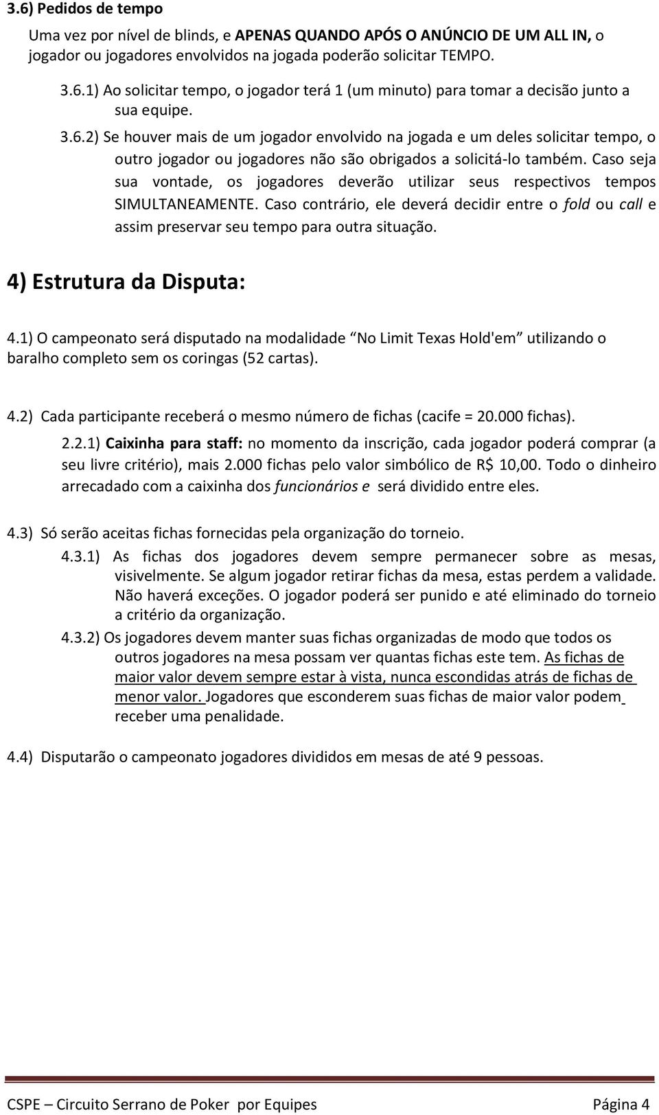 Caso seja sua vontade, os jogadores deverão utilizar seus respectivos tempos SIMULTANEAMENTE. Caso contrário, ele deverá decidir entre o fold ou call e assim preservar seu tempo para outra situação.