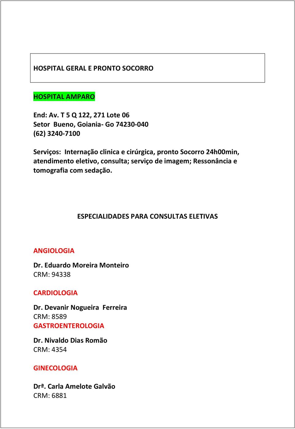 24h00min, atendimento eletivo, consulta; serviço de imagem; Ressonância e tomografia com sedação.