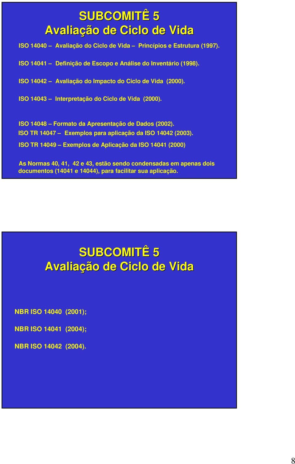ISO 14048 Formato da Apresentação de Dados (2002). ISO TR 14047 Exemplos para aplicação da ISO 14042 (2003).
