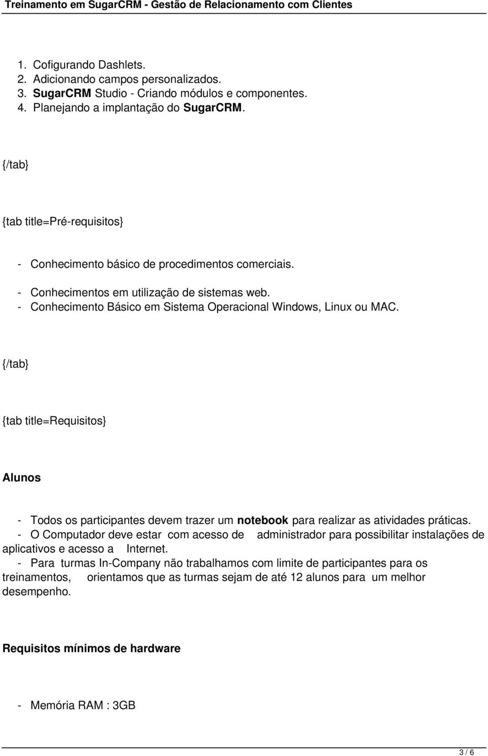 {tab title=requisitos} Alunos - Todos os participantes devem trazer um notebook para realizar as atividades práticas.