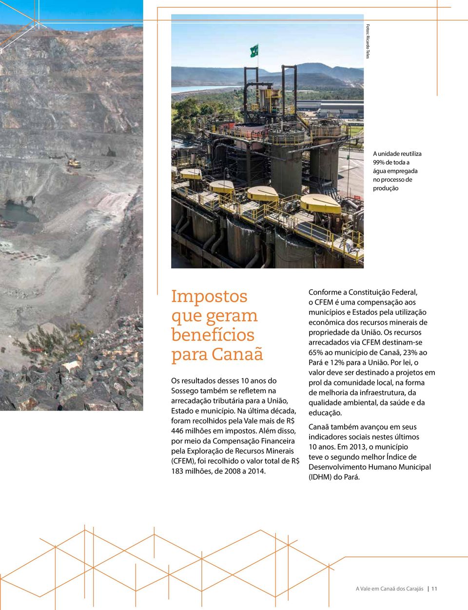 Além disso, por meio da Compensação Financeira pela Exploração de Recursos Minerais (CFEM), foi recolhido o valor total de R$ 183 milhões, de 2008 a 2014.