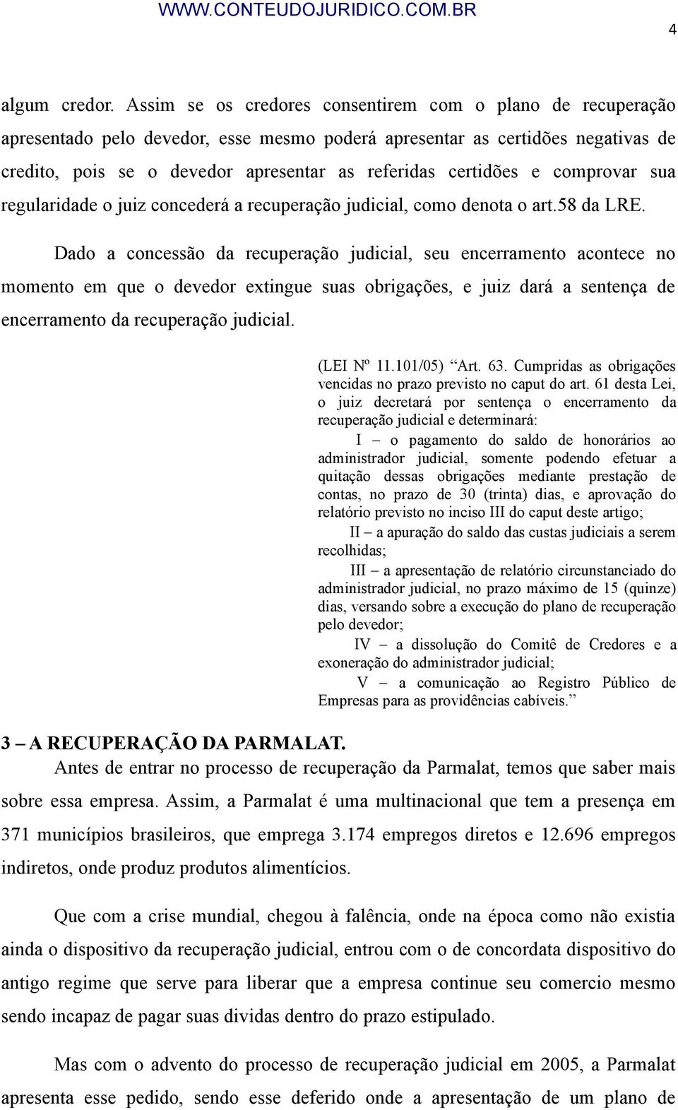 certidões e comprovar sua regularidade o juiz concederá a recuperação judicial, como denota o art.58 da LRE.