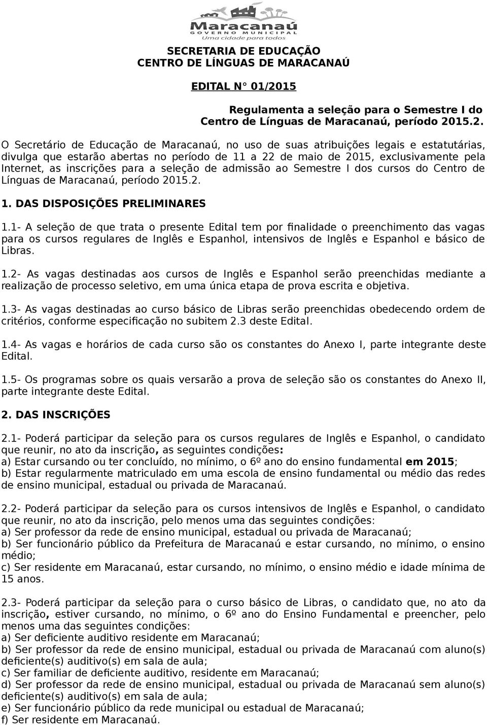 15.2. O Secretário de Educação de Maracanaú, no uso de suas atribuições legais e estatutárias, divulga que estarão abertas no período de 11 a 22 de maio de 2015, exclusivamente pela Internet, as