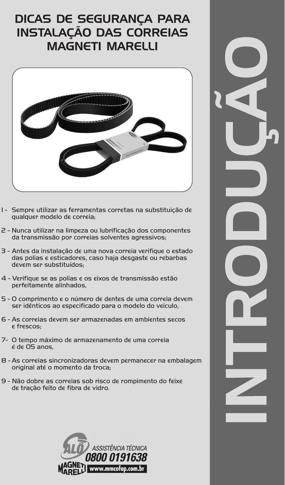 devem ser substituídos; 4 - Verifique se as polias e os eixos de transmissão estão perfeitamente alinhados, 5 - O comprimento e o número de dentes de uma correia devem ser idênticos ao especificado