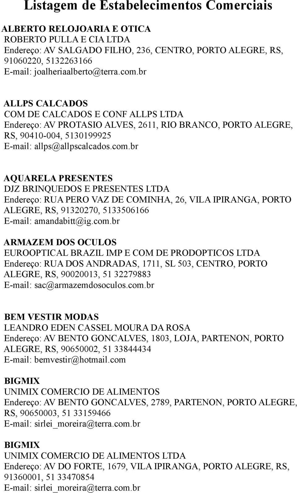 br AQUARELA PRESENTES DJZ BRINQUEDOS E PRESENTES LTDA Endereço: RUA PERO VAZ DE COMINHA, 26, VILA IPIRANGA, PORTO ALEGRE, RS, 91320270, 5133506166 amandabitt@ig.com.