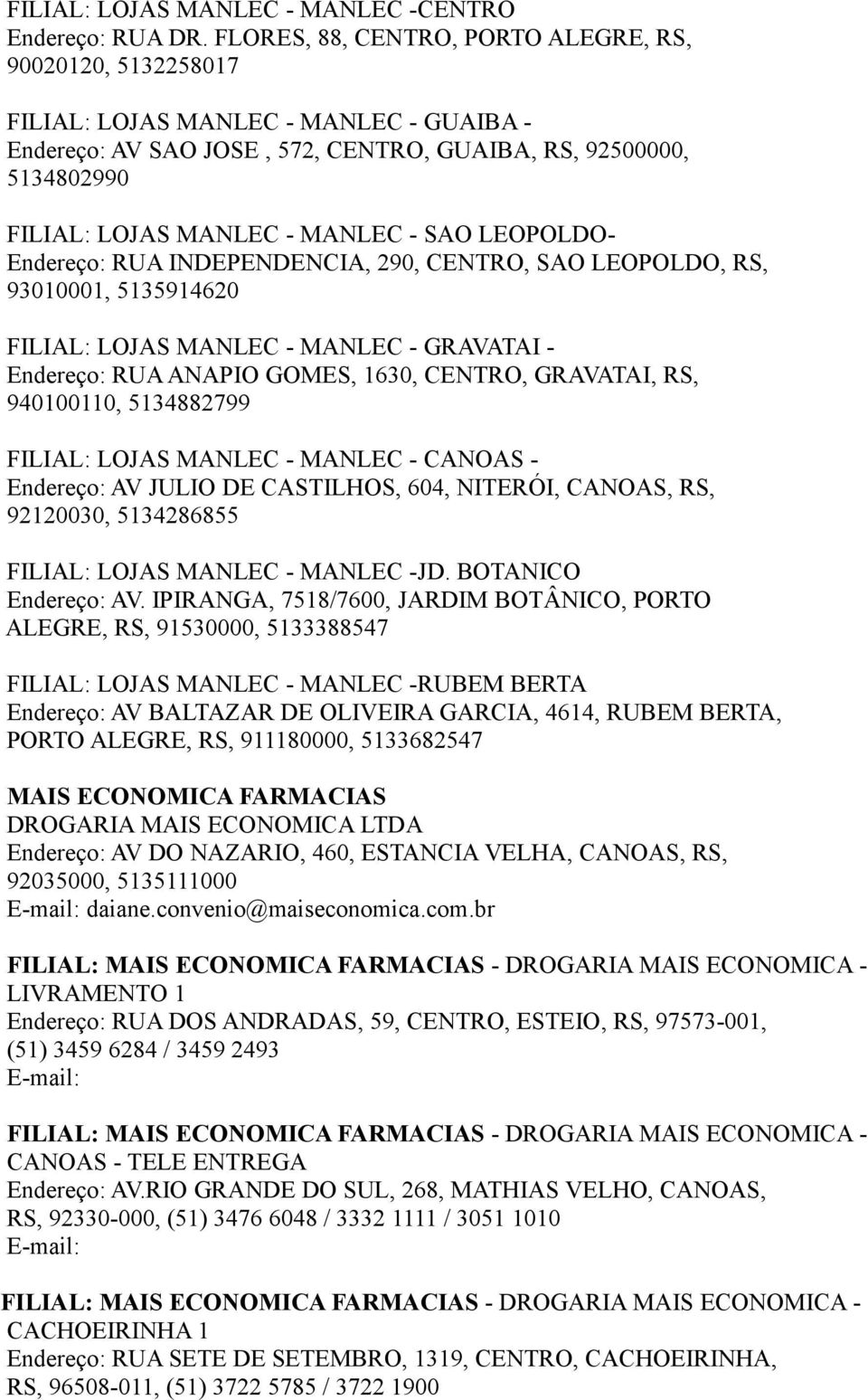 - SAO LEOPOLDO- Endereço: RUA INDEPENDENCIA, 290, CENTRO, SAO LEOPOLDO, RS, 93010001, 5135914620 FILIAL: LOJAS MANLEC - MANLEC - GRAVATAI - Endereço: RUA ANAPIO GOMES, 1630, CENTRO, GRAVATAI, RS,