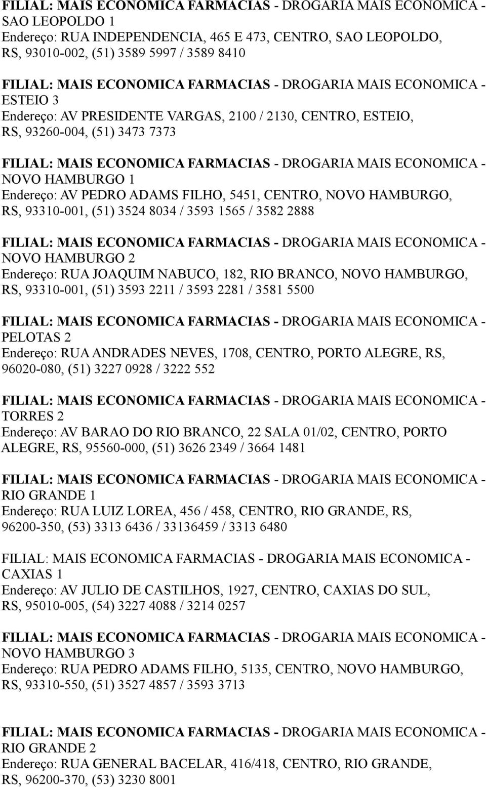 NABUCO, 182, RIO BRANCO, NOVO HAMBURGO, RS, 93310-001, (51) 3593 2211 / 3593 2281 / 3581 5500 PELOTAS 2 Endereço: RUA ANDRADES NEVES, 1708, CENTRO, PORTO ALEGRE, RS, 96020-080, (51) 3227 0928 / 3222