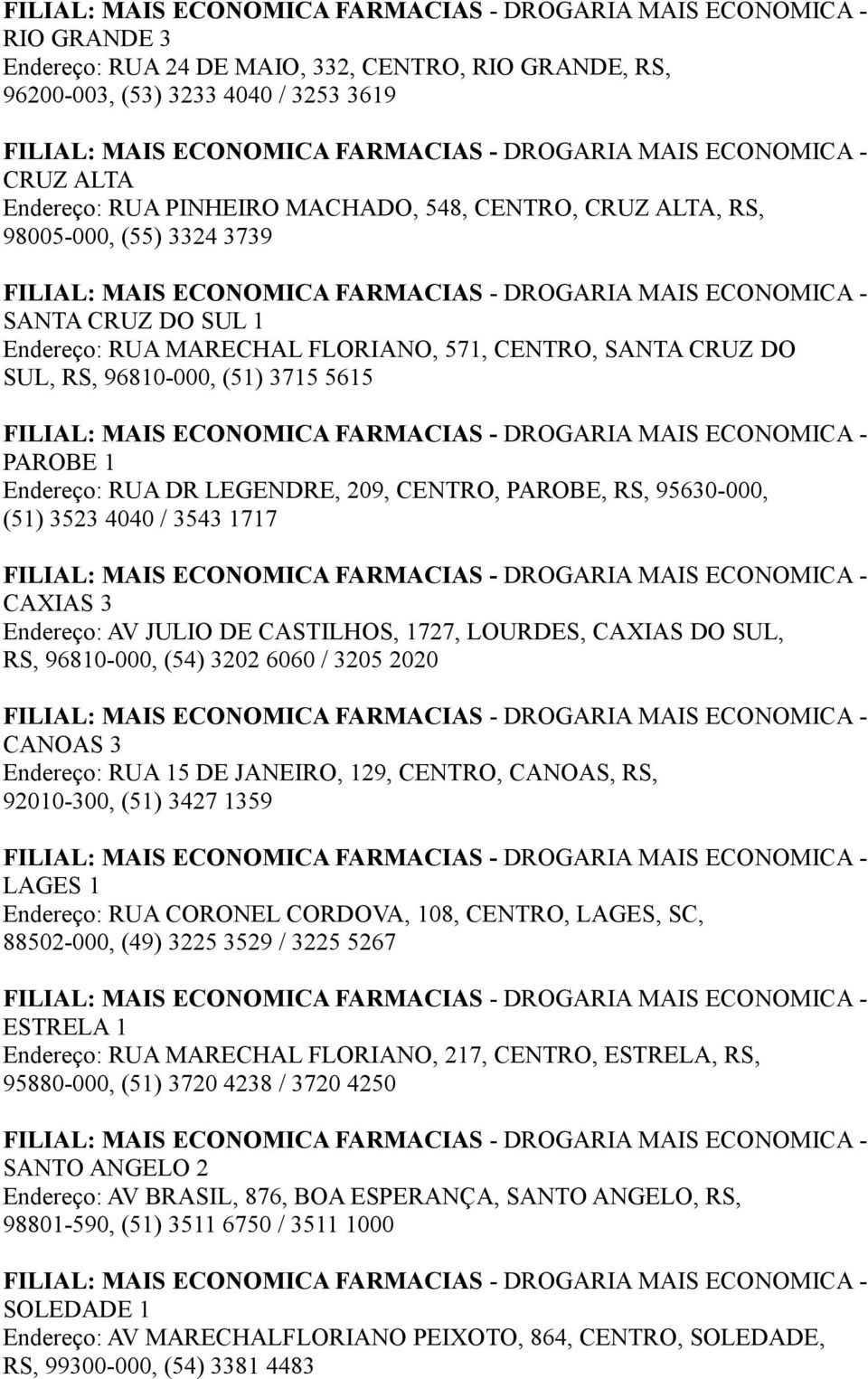 3523 4040 / 3543 1717 CAXIAS 3 Endereço: AV JULIO DE CASTILHOS, 1727, LOURDES, CAXIAS DO SUL, RS, 96810-000, (54) 3202 6060 / 3205 2020 CANOAS 3 Endereço: RUA 15 DE JANEIRO, 129, CENTRO, CANOAS, RS,