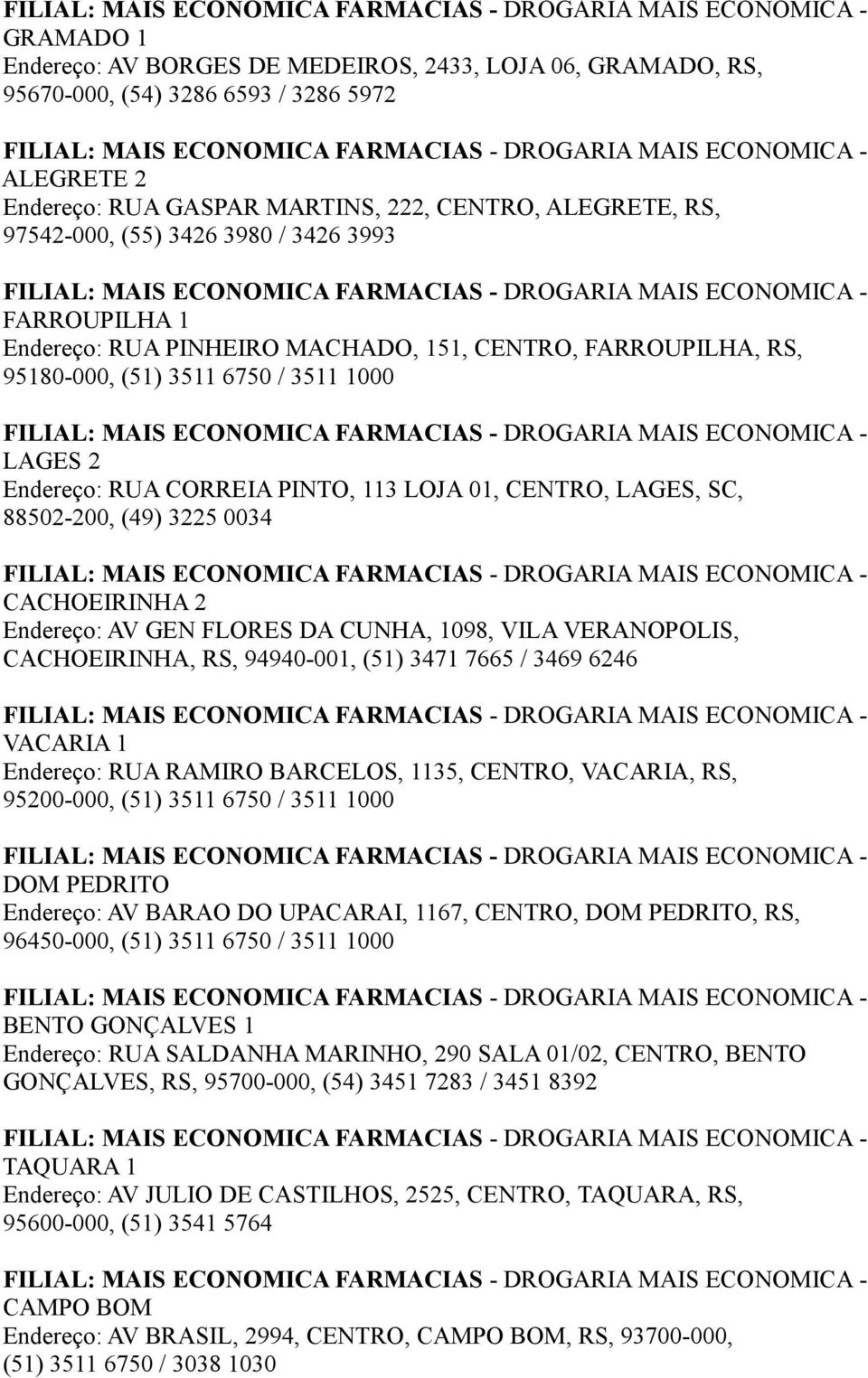 88502-200, (49) 3225 0034 CACHOEIRINHA 2 Endereço: AV GEN FLORES DA CUNHA, 1098, VILA VERANOPOLIS, CACHOEIRINHA, RS, 94940-001, (51) 3471 7665 / 3469 6246 VACARIA 1 Endereço: RUA RAMIRO BARCELOS,