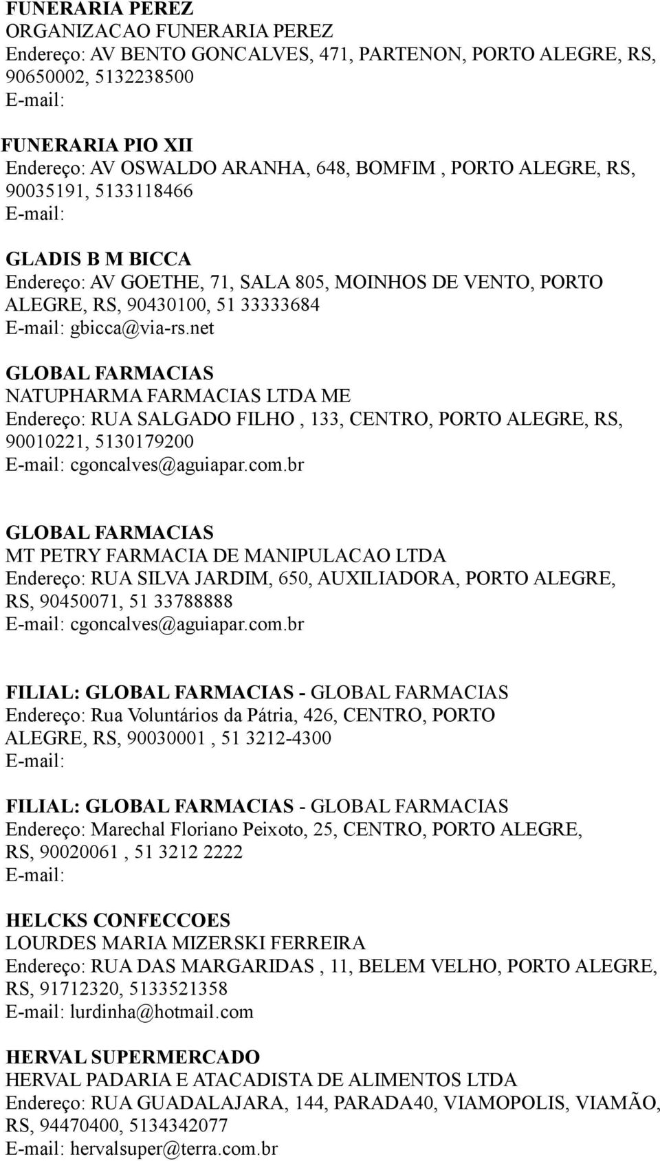 net GLOBAL FARMACIAS NATUPHARMA FARMACIAS LTDA ME Endereço: RUA SALGADO FILHO, 133, CENTRO, PORTO ALEGRE, RS, 90010221, 5130179200 cgoncalves@aguiapar.com.