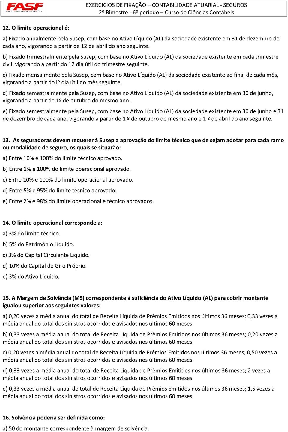 b) Fixado trimestralmente pela Susep, com base no Ativo Líquido (AL) da sociedade existente em cada trimestre civil, vigorando a partir do 12 dia útil do trimestre seguinte.