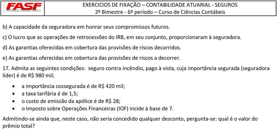 Admita as seguintes condições: seguro contra incêndio, pago à vista, cuja importância segurada (seguradora líder) é de R$ 980 mil; a importância cossegurada é de R$ 420 mil; a taxa