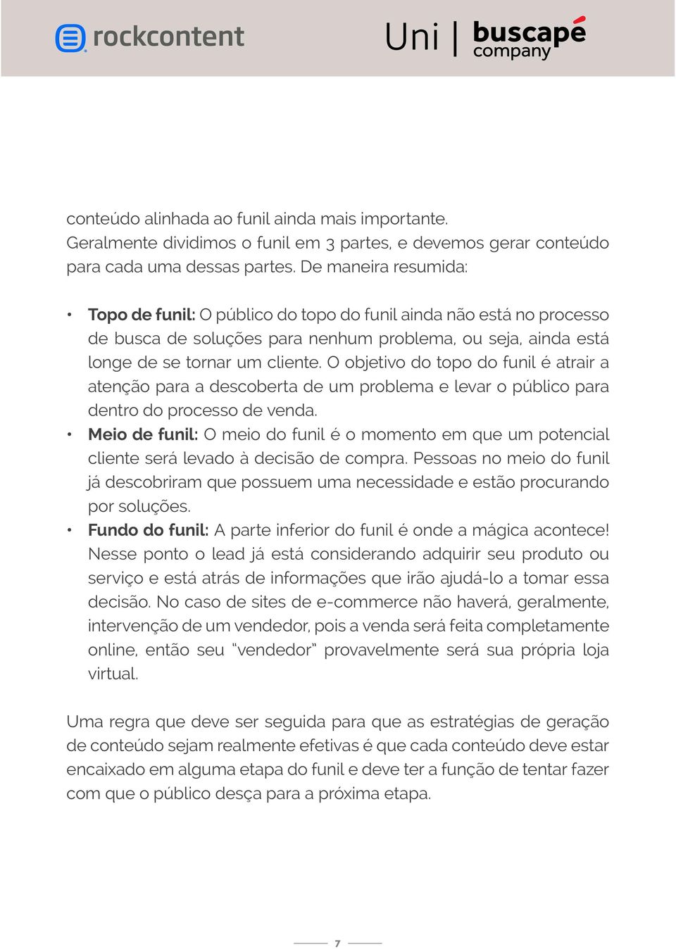 O objetivo do topo do funil é atrair a atenção para a descoberta de um problema e levar o público para dentro do processo de venda.