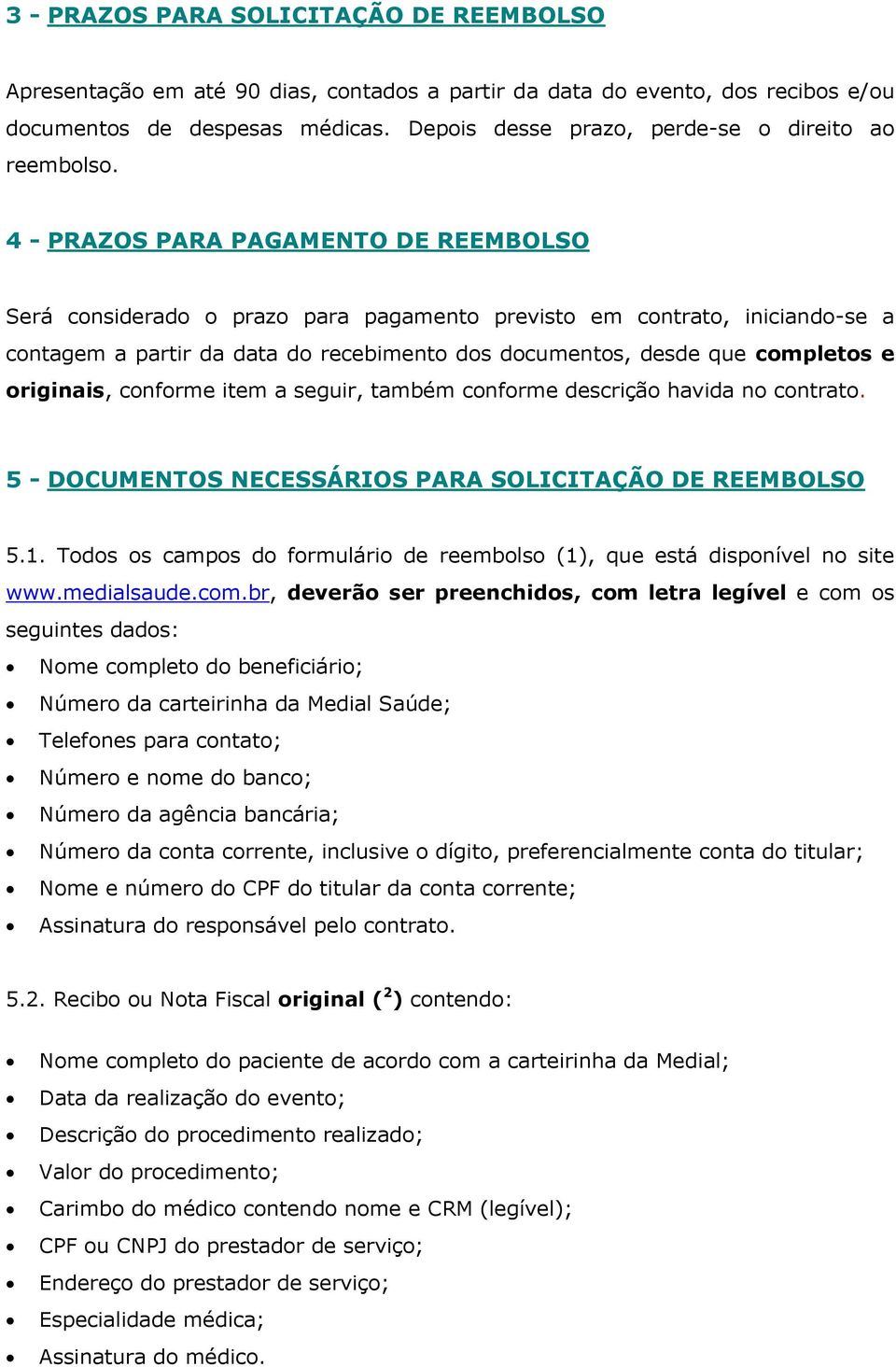 4 - PRAZOS PARA PAGAMENTO DE REEMBOLSO Será considerado o prazo para pagamento previsto em contrato, iniciando-se a contagem a partir da data do recebimento dos documentos, desde que completos e