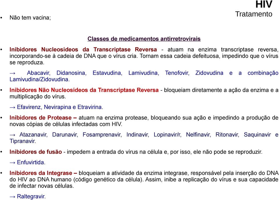 Estavudina, Lamivudina, Tenofovir, Zidovudina e a combinação Inibidores Não Nucleosídeos da Transcriptase Reversa - bloqueiam diretamente a ação da enzima e a multiplicação do vírus.