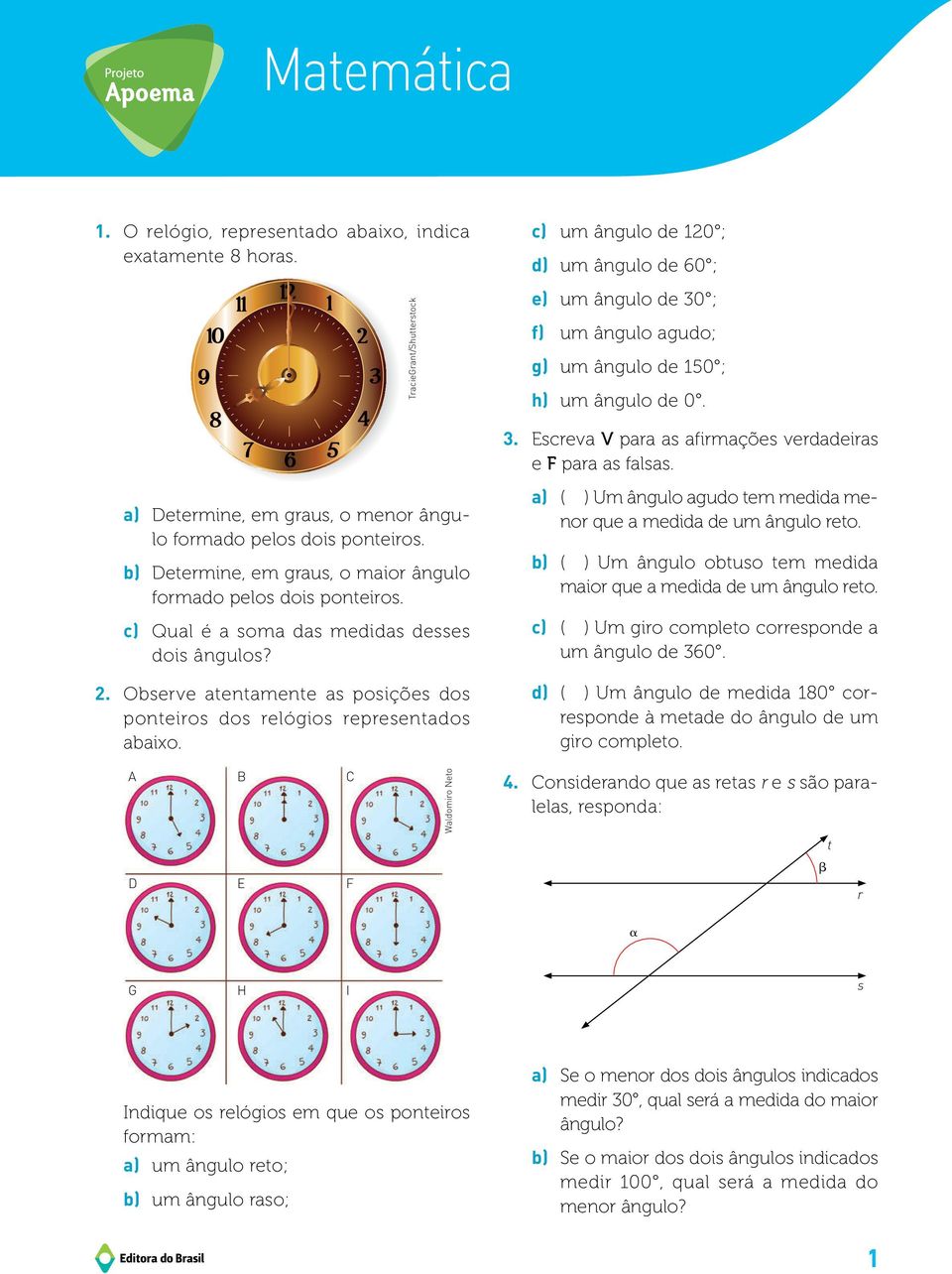 a) etermine, em graus, o menor ângulo formado pelos dois ponteiros. b) etermine, em graus, o maior ângulo formado pelos dois ponteiros. c) Qual é a soma das medidas desses dois ângulos? 2.