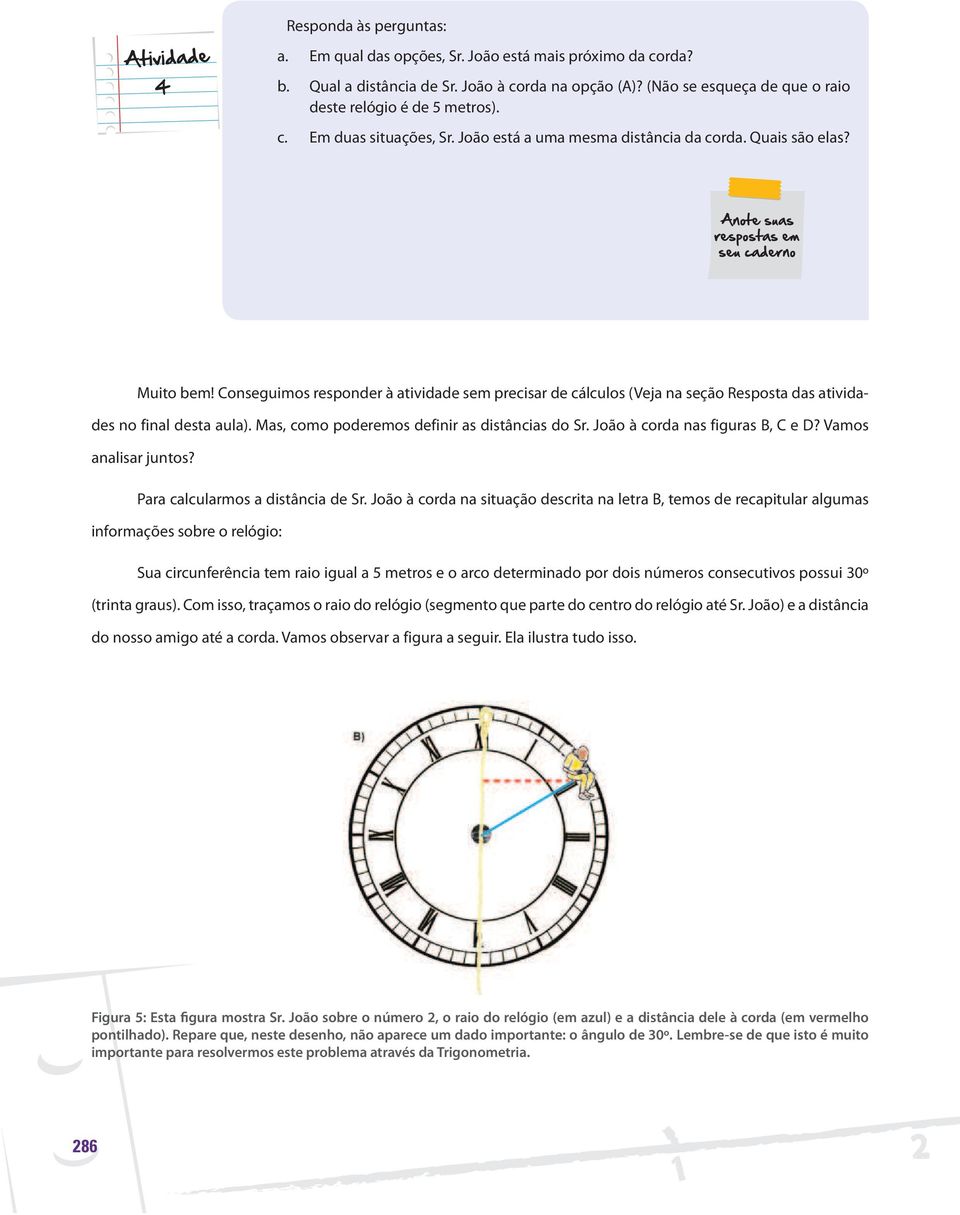 Mas, como poderemos definir as distâncias do Sr. João à corda nas figuras B, C e D? Vamos analisar juntos? Para calcularmos a distância de Sr.