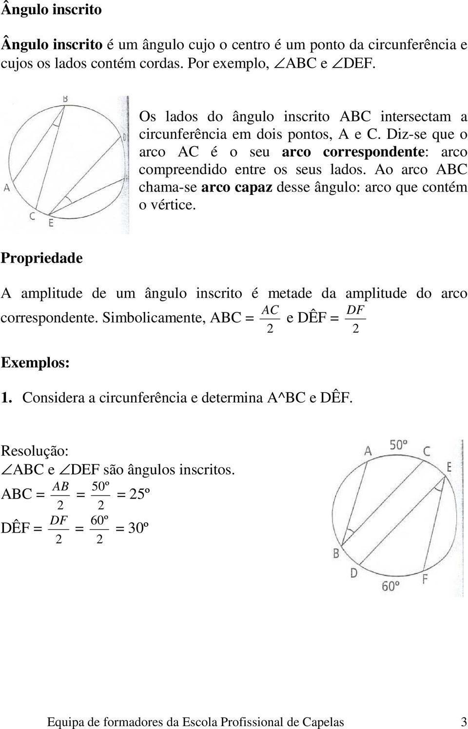 Ao arco ABC chama-se arco capaz desse ângulo: arco que contém o vértice. Propriedade A amplitude de um ângulo inscrito é metade da amplitude do arco AC DF correspondente.