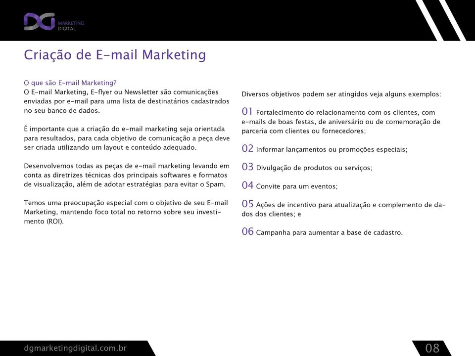 É importante que a criação do e-mail marketing seja orientada para resultados, para cada objetivo de comunicação a peça deve ser criada utilizando um layout e conteúdo adequado.